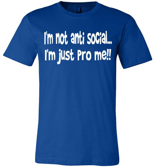 I'm not anti social I'm just pro me T-shirt