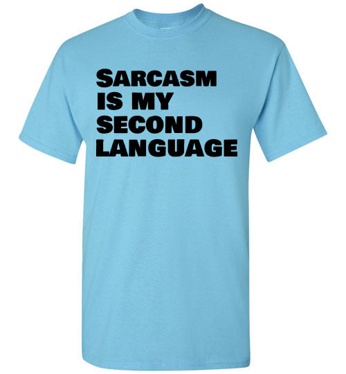 Sarcasm Is My Second Language T-shirt