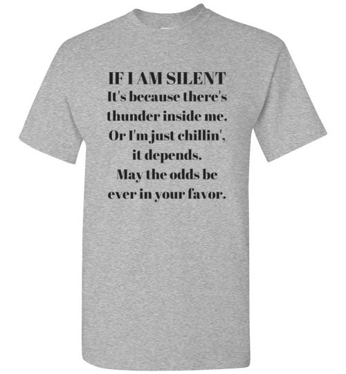 IF I AM SILENT it's because there's thunder inside me. Or I'm just chillin'