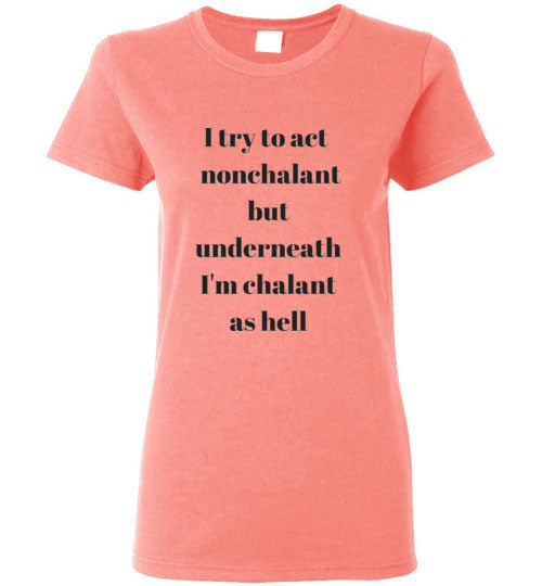 I try to act all nonchalant but underneath I'm chalant as hell