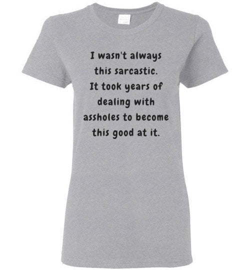 I wasn't always this sarcastic T-Shirt