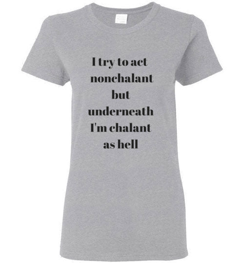 I try to act all nonchalant but underneath I'm chalant as hell