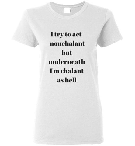 I try to act all nonchalant but underneath I'm chalant as hell