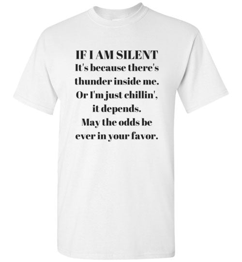 IF I AM SILENT it's because there's thunder inside me. Or I'm just chillin'