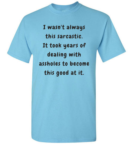 I wasn't always this sarcastic T-Shirt